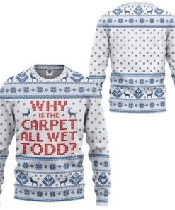 Why Is The Carpet All Wet Todd All Over Printed Ugly Sweatshirt, Sweater