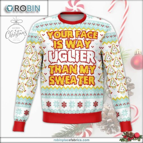 Your Face Is Uglier Than My Sweater Funny Ugly Christmas Sweater