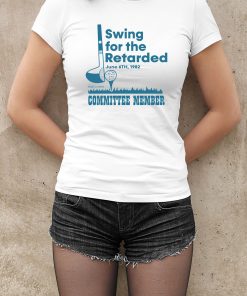 Swing For The Retarded Committee Member Shirt