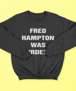 Fred Hampton Was Murdered T-Shirt, Hoodie, Sweatshirt