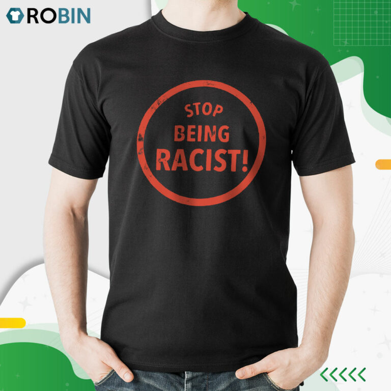 Stop Being Racist Shirt