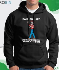 Ball So Hard Motherfuckers Wanna Find Me Shirt