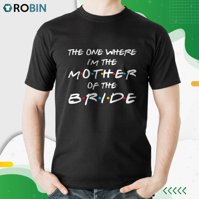 The One Where I’m The Mother Of The Bride Bridal Party Gift Shirt