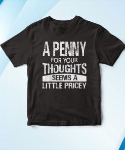 Penny For Your Thoughts T-Shirt. Sarcastic Joke Shirt