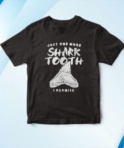 Just One More Shark Tooth I Promise For Shark Tooth Shirt