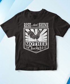 Rise And Shine Mother Cluckers T-Shirt Rise And Shine Mother Cluckers T-Shirt