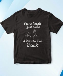 Some People Just Need A Pat On The Back Shirt