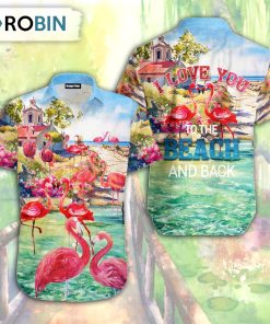 Beach Flamingo Love You To The Beach And Back – Hawaiian Shirt Aloha Hawaiian Shirt