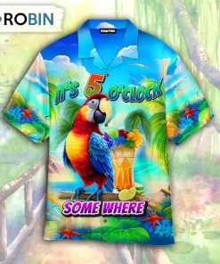 Its Five O Clock Somewhere Tropical Parrot Hawaiian Shirt