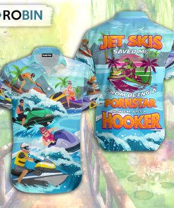 Jet Skis Saved Me Now I’m Just A Hooker Funny Hawaiian Shirt