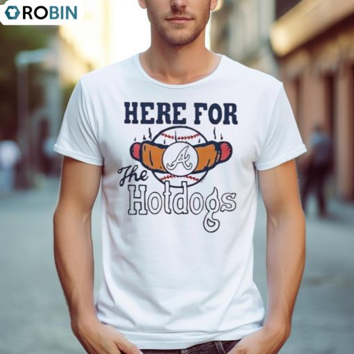 Atlanta Braves Here For The Hotdogs Shirt