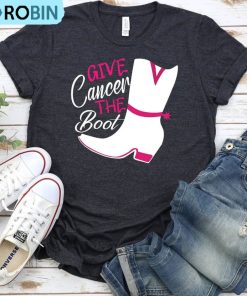 Give Cancer The Boot Shirt, Cancer Warrior T-shirt, Hoodie, Sweatshirt