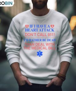 If I Have A Heart Attack Don’t Call 911 I’d Rather Be Dead Than Deal With The Medical Bill Shirt