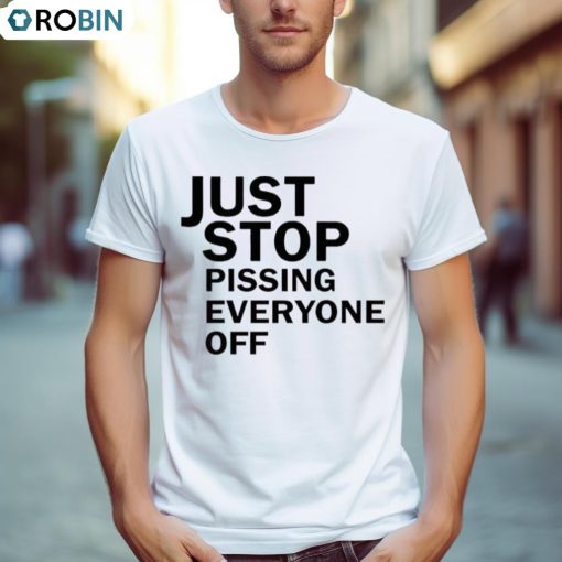 Just Stop Oil Just Stop Pissing Everyone Off Shirt
