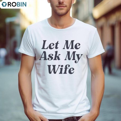 Let Me Ask My Wife Shirt