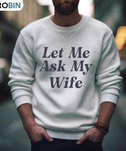 Let Me Ask My Wife Shirt
