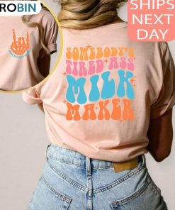 Somebody’s Tired Ass Milk Maker Shirt, Sarcastic Saying Long Sleeve