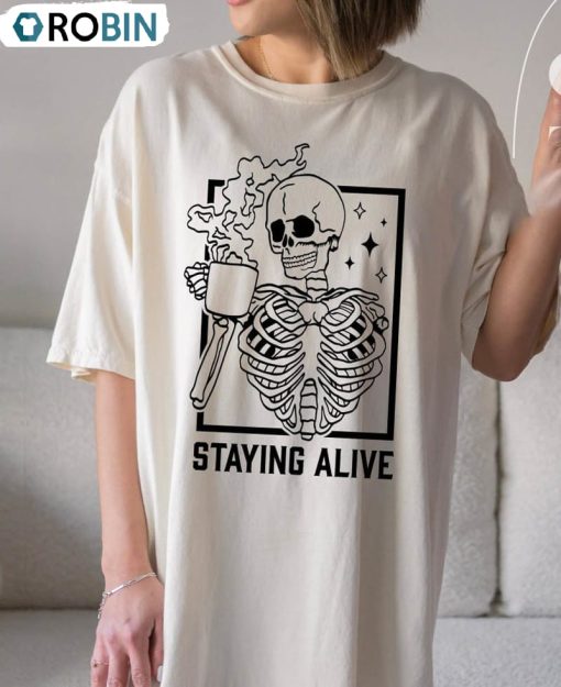 Staying Alive Skeleton Shirt, Comfort Coffee Lovers Short Sleeve Long Sleeve