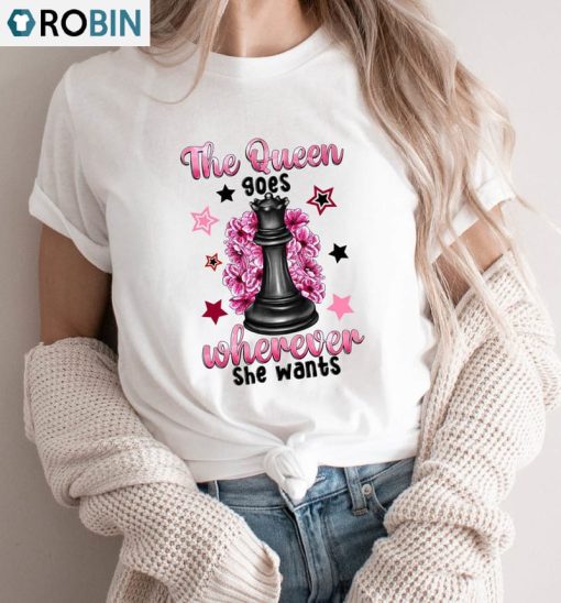 The Queen Goes Wherever She Wants Shirt, Chess Queen Unisex Hoodie Short Sleeve