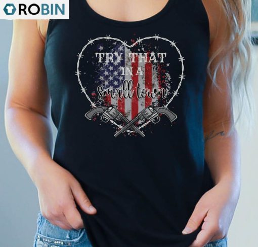 Try That In A Small Town Love Shirt, Patriotic Stand Up Unisex Hoodie Crewneck