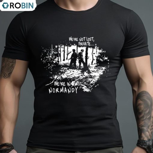 We’re In Normandy Shirt