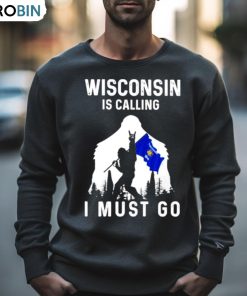 Wisconsin Is Calling I Must Go Bigfoot Flag Shirt
