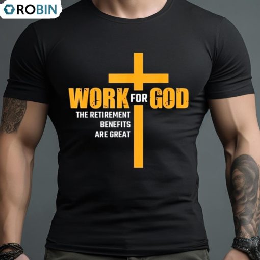 Work For God The Retirement Benefits Are Great T Shirt