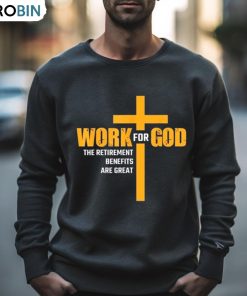 Work For God The Retirement Benefits Are Great T Shirt