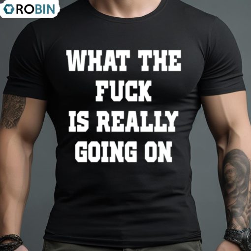 Wtf Is Really Going On Shirt