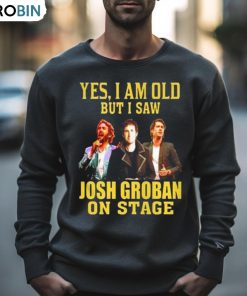 Yes I Am Old But I Saw Josh Groban On Stage 2023 Shirt Yes I Am Old But I Saw Josh Groban On Stage 2023 Shirt
