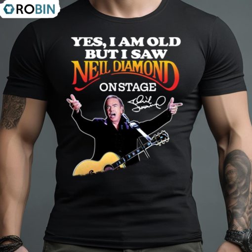 Yes I Am Old But I Saw Neil Diamond On Stage Signature Shirt