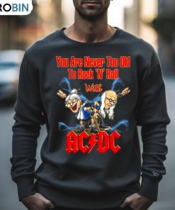 You Are Never Too Old To Rock N Roll With Ac Dc 2023 Shirt
