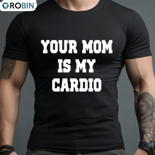 Your Mom Is My Cardio Shirt