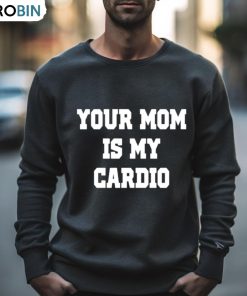 Your Mom Is My Cardio Shirt