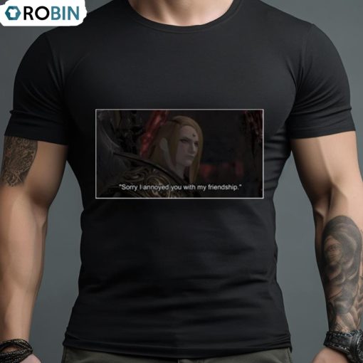 Zenos Galvus Sorry I Annoyed You With My Friendship Shirt