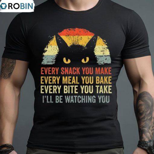 Cat Every Snack You Make Every Meal You Bake Every Bite You Take I’ll Be Watching You Vintage Shirt
