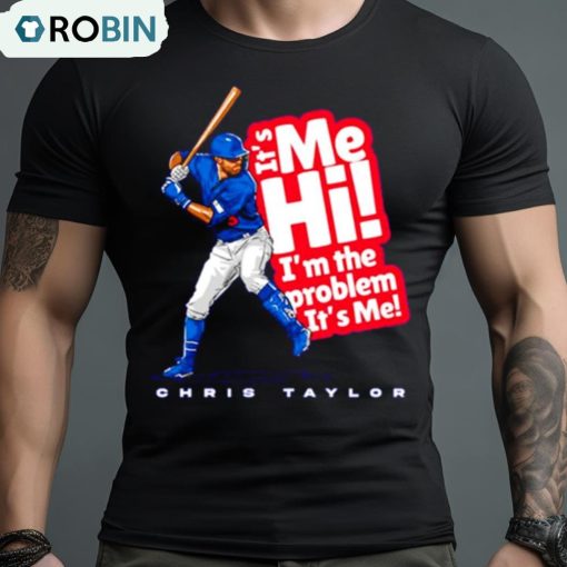 Chris Taylor It’s Me Hi I’m The Problem Shirt