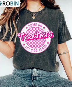 Come On Teacher Let’s Go Teach Shirt, Kindergarten Teacher Unisex Shirt