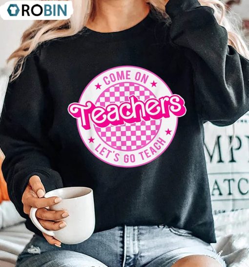 Come On Teacher Let’s Go Teach Shirt, Kindergarten Teacher Unisex Hoodie Short Sleeve