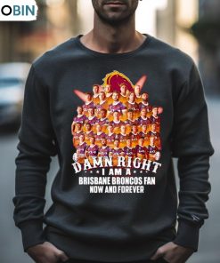Damn Right I Am A Brisbane Broncos Fan Now And Forever Shirt