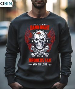 Damn Right I Am A Denver Broncos Win Or Lose Skull Nfl 2023 Shirt