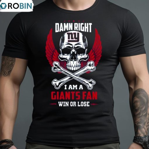 Damn Right I Am A New York Giants Win Or Lose Skull Nfl 2023 Shirt