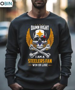 Damn Right I Am A Pittsburgh Steelers Win Or Lose Skull Nfl 2023 Shirt