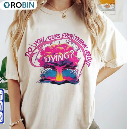 Do You Guys Ever Think About Dying Trendy Shirt, Barbenheimer Movie Quote Unisex T-shirt Unisex Hoodie