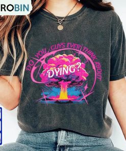 Do You Guys Ever Think About Dying Trendy Shirt, Barbenheimer Movie Quote Unisex T-shirt Unisex Hoodie
