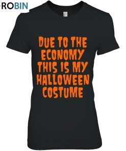 Due To The Economy This Is My Halloween Costume Unisex Shirt