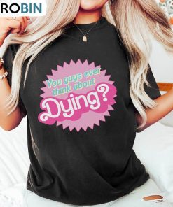 Dying Barbie Movie Quote Shirt, Barbie Movie 2023 Unisex Shirt