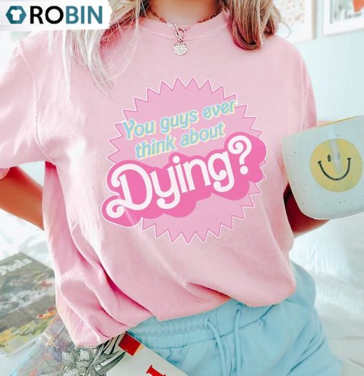 Dying Barbie Movie Quote Shirt, Barbie Movie 2023 Unisex Shirt
