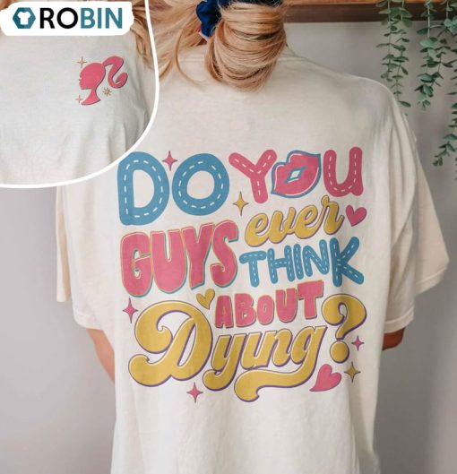 Dying You Guys Ever Think About Dying Vinatge Design Shirt, Bar Bie Crewneck Unisex Hoodie