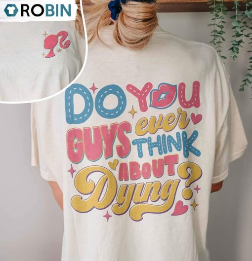 Dying You Guys Ever Think About Dying Vinatge Design Shirt, Bar Bie Unisex Shirt